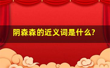 阴森森的近义词是什么?