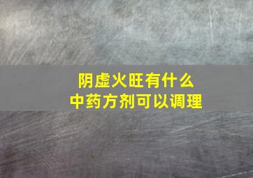 阴虚火旺有什么中药方剂可以调理