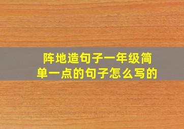 阵地造句子一年级简单一点的句子怎么写的