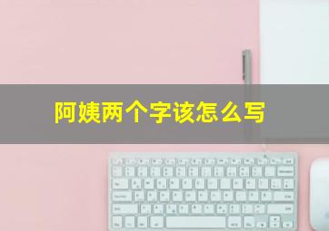 阿姨两个字该怎么写