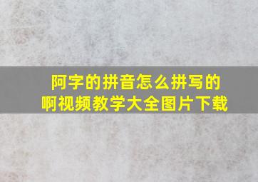 阿字的拼音怎么拼写的啊视频教学大全图片下载