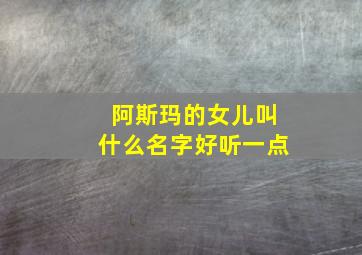 阿斯玛的女儿叫什么名字好听一点