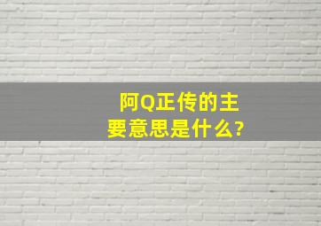 阿Q正传的主要意思是什么?