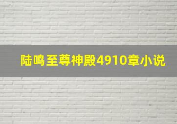 陆鸣至尊神殿4910章小说