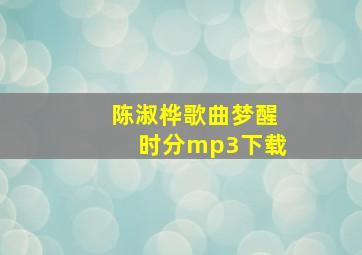 陈淑桦歌曲梦醒时分mp3下载