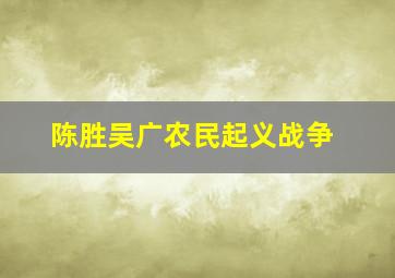 陈胜吴广农民起义战争