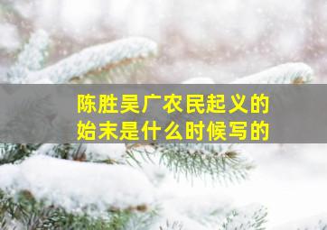 陈胜吴广农民起义的始末是什么时候写的