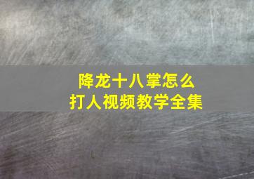 降龙十八掌怎么打人视频教学全集