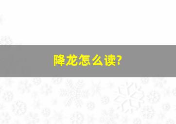 降龙怎么读?