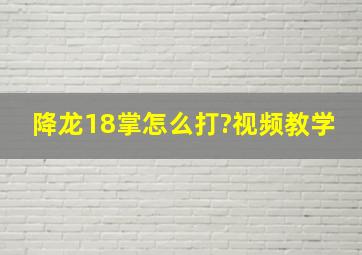 降龙18掌怎么打?视频教学