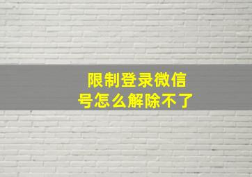 限制登录微信号怎么解除不了