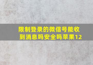 限制登录的微信号能收到消息吗安全吗苹果12