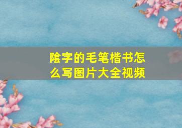 隂字的毛笔楷书怎么写图片大全视频