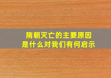 隋朝灭亡的主要原因是什么对我们有何启示