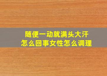 随便一动就满头大汗怎么回事女性怎么调理