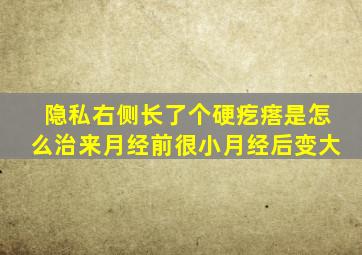 隐私右侧长了个硬疙瘩是怎么治来月经前很小月经后变大