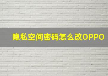 隐私空间密码怎么改OPPO