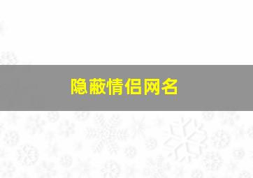 隐蔽情侣网名