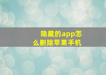 隐藏的app怎么删除苹果手机