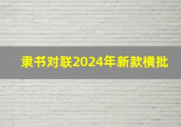 隶书对联2024年新款横批