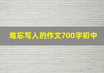 难忘写人的作文700字初中