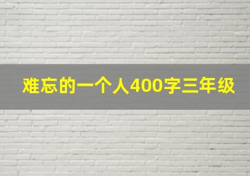 难忘的一个人400字三年级