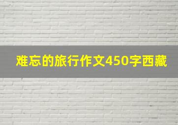 难忘的旅行作文450字西藏