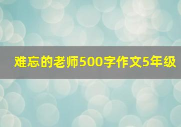 难忘的老师500字作文5年级