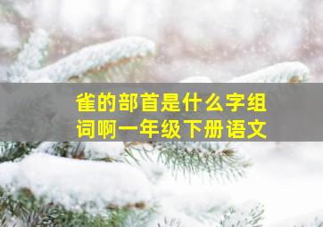 雀的部首是什么字组词啊一年级下册语文