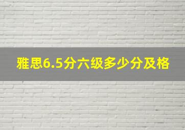 雅思6.5分六级多少分及格