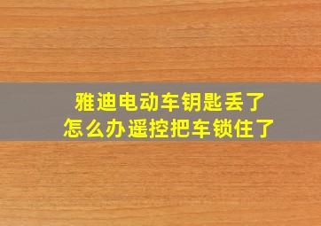 雅迪电动车钥匙丢了怎么办遥控把车锁住了