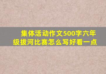 集体活动作文500字六年级拔河比赛怎么写好看一点