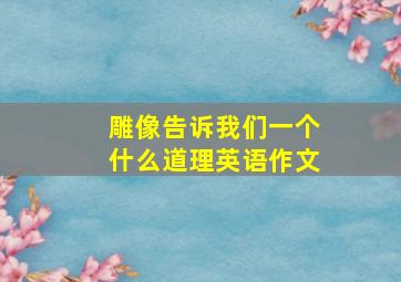 雕像告诉我们一个什么道理英语作文