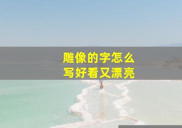 雕像的字怎么写好看又漂亮