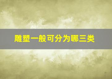 雕塑一般可分为哪三类