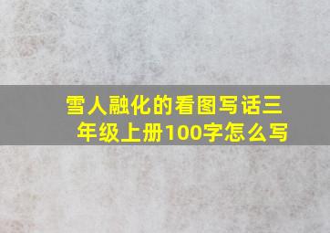 雪人融化的看图写话三年级上册100字怎么写