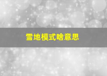 雪地模式啥意思