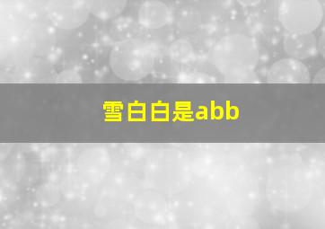 雪白白是abb