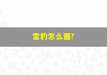 雪豹怎么画?