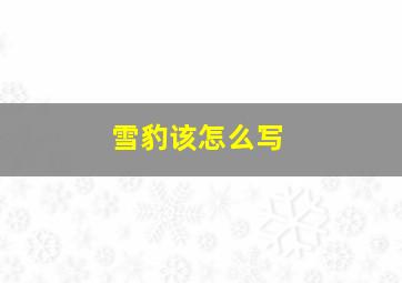 雪豹该怎么写