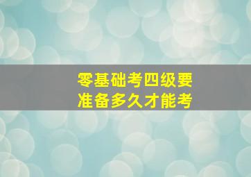 零基础考四级要准备多久才能考