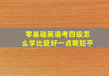 零基础英语考四级怎么学比较好一点呢知乎