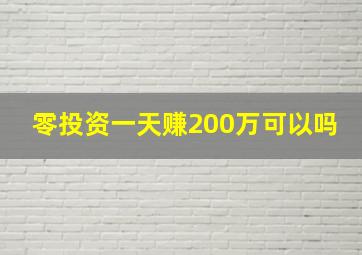 零投资一天赚200万可以吗