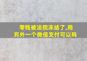 零钱被法院冻结了,用另外一个微信支付可以吗