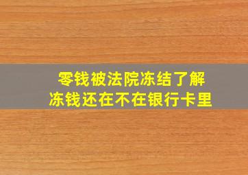 零钱被法院冻结了解冻钱还在不在银行卡里