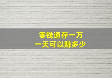 零钱通存一万一天可以赚多少