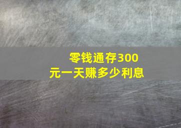 零钱通存300元一天赚多少利息