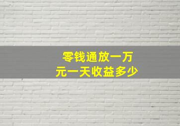 零钱通放一万元一天收益多少