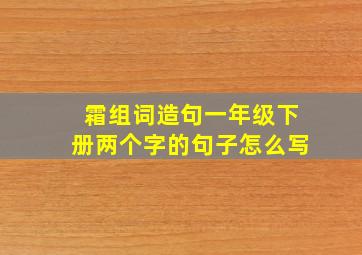 霜组词造句一年级下册两个字的句子怎么写