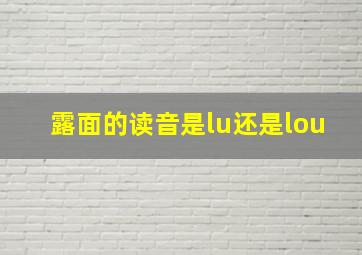 露面的读音是lu还是lou